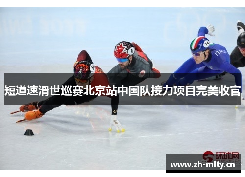 短道速滑世巡赛北京站中国队接力项目完美收官