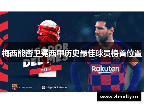 梅西能否卫冕西甲历史最佳球员榜首位置 梅西能否卫冕西甲历史最佳球员榜首位置