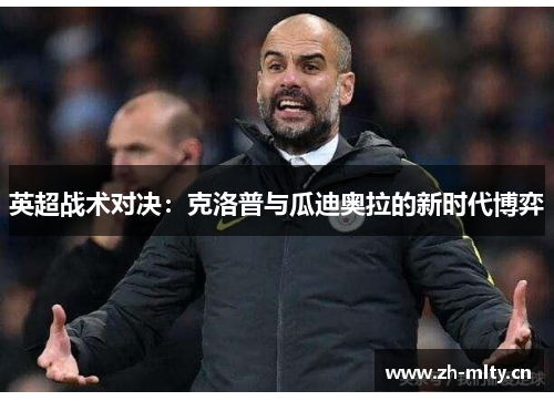 英超战术对决：克洛普与瓜迪奥拉的新时代博弈