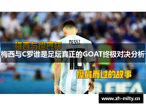 梅西与C罗谁是足坛真正的GOAT终极对决分析 梅西与C罗谁是足坛真正的GOAT终极对决分析
