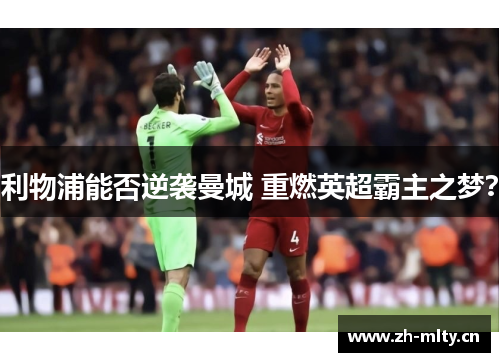 利物浦能否逆袭曼城 重燃英超霸主之梦? 利物浦能否逆袭曼城 重燃英超霸主之梦?