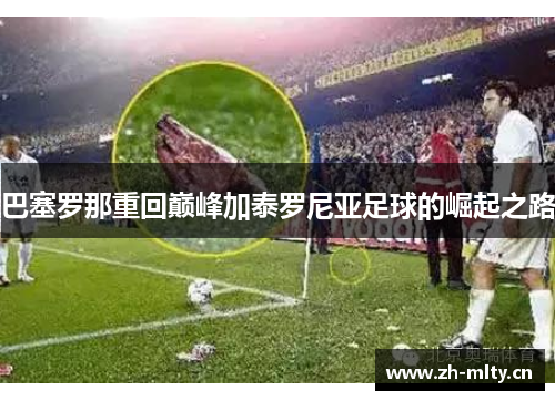 巴塞罗那重回巅峰加泰罗尼亚足球的崛起之路