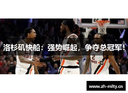 洛杉矶快船：强势崛起，争夺总冠军！