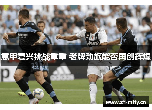 意甲复兴挑战重重 老牌劲旅能否再创辉煌