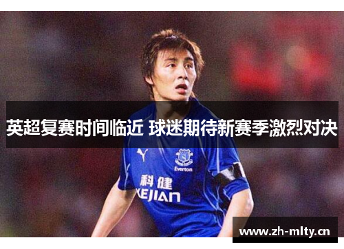 英超复赛时间临近 球迷期待新赛季激烈对决 英超复赛时间临近 球迷期待新赛季激烈对决